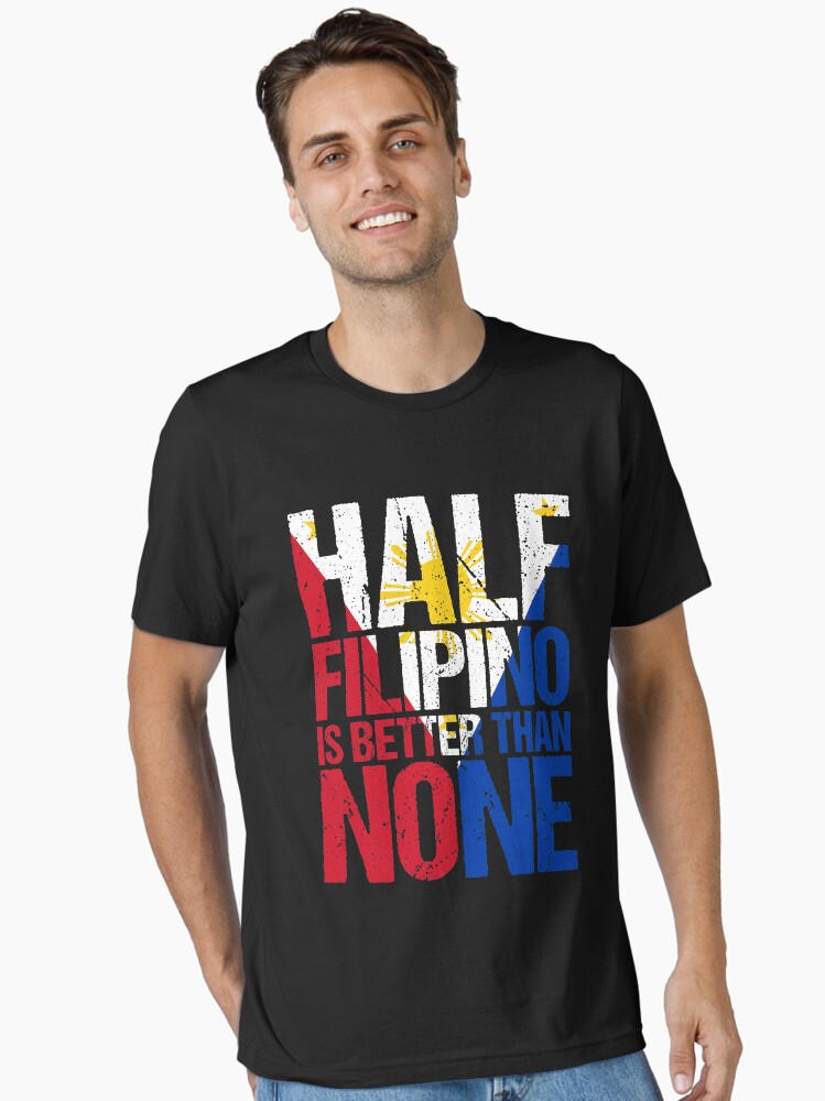 Half Filipino Is Better Than None Funny Cool Pinoy