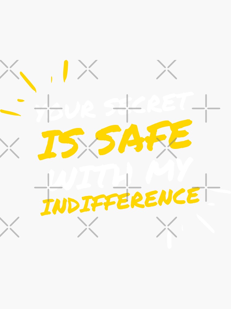 "Your Secret is Safe with my Indifference quote" Sticker for Sale by