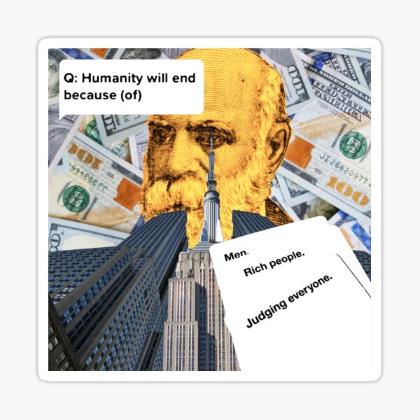 Humanity will end because (of)..... Sticker
