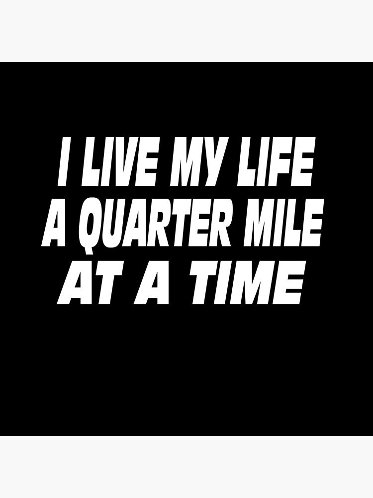 I live my life a quarter mile at a time Fast and Furious quote