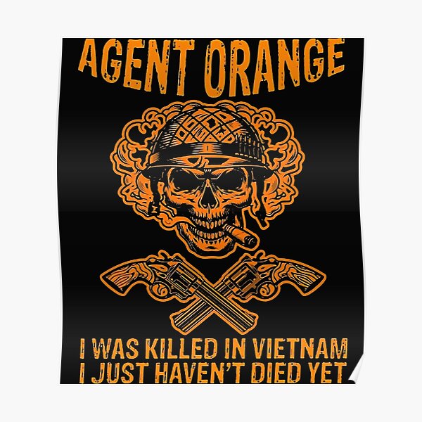 Agent Orange I Was Killed In Vietnam I Just Haven T Died Yet Poster By Olgagtrentino Redbubble