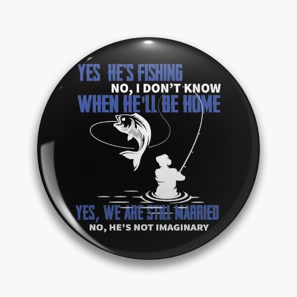 Item preview, Yes, he's fishing. no, I don't know when he'll be home. Yes, we are still married. No, he's not imaginary designed and sold by DuongBui.