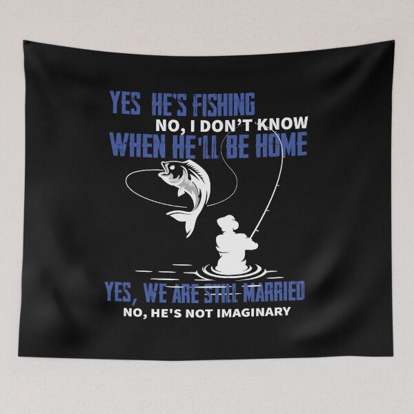 Item preview, Yes, he's fishing. no, I don't know when he'll be home. Yes, we are still married. No, he's not imaginary designed and sold by DuongBui.