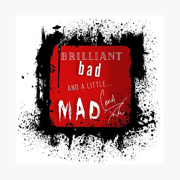 Brilliant Bad and a little Mad Photographic Print