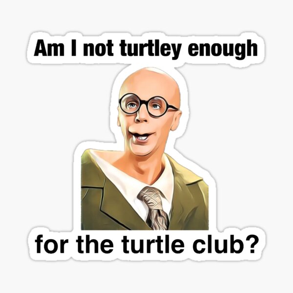 Am I not turtley enough for the turtle club?