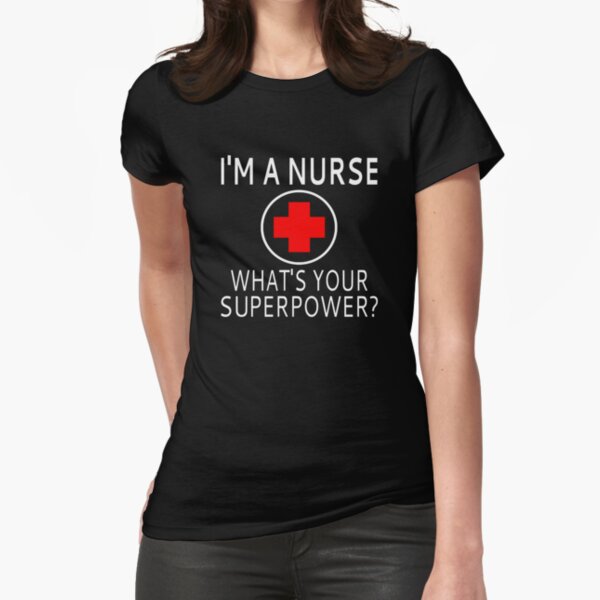 I'm A Nurse What's Your Superpower? Fitted T-Shirt