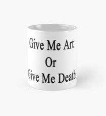 Give Me Art Or Give Me Death Mug