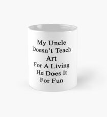 My Uncle Doesn't Teach Art For A Living He Does It For Fun Mug