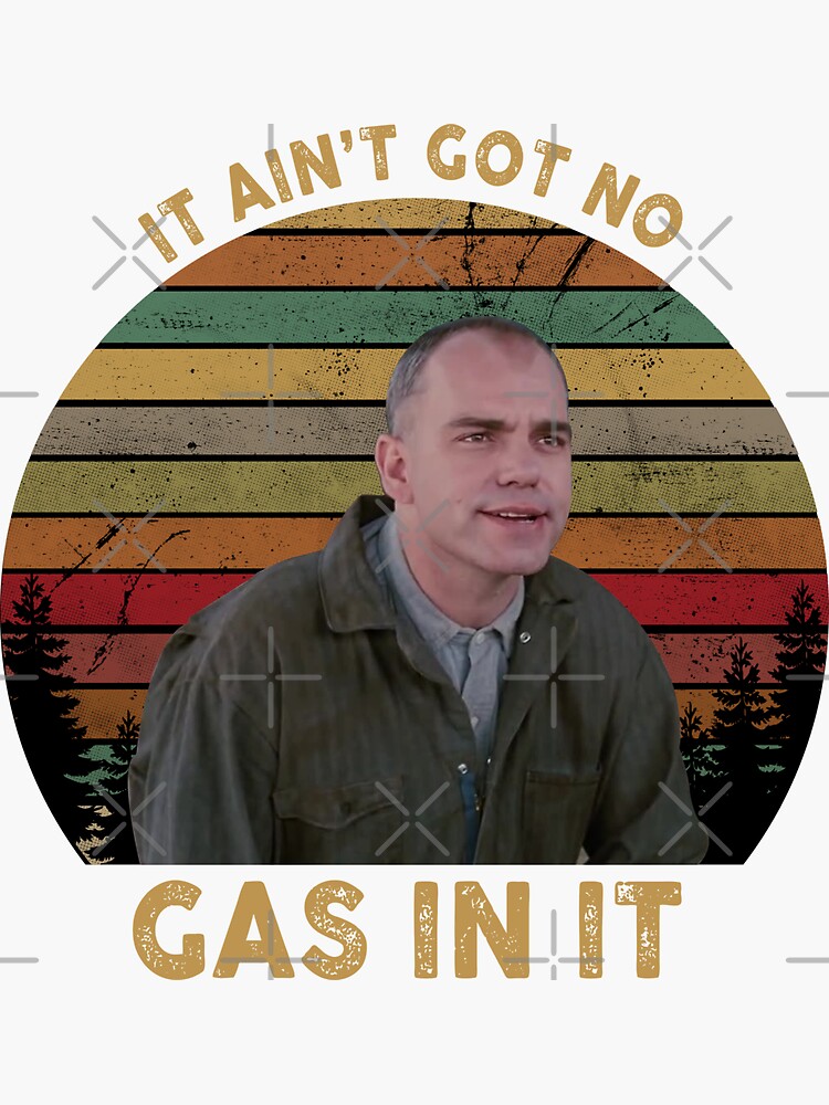 Sling Blade It Ain T Got No Gas In It "It Ain't Got No Gas In It SlingBlade white" Sticker for Sale by JHSLSG
