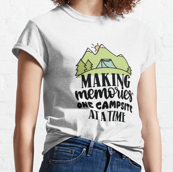 Making Memories One Campsite At A Time, For Camping Lovers Classic T-Shirt