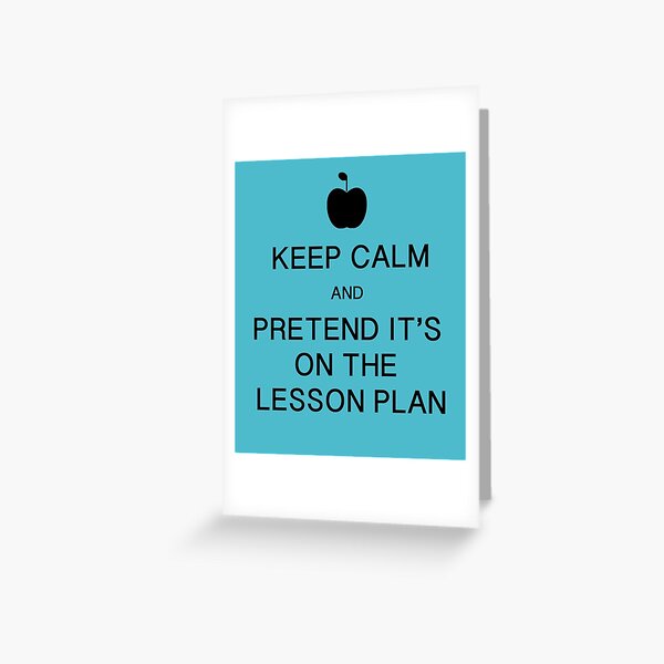 Keep Calm and Pretend it's on the Lesson Plan Greeting Card