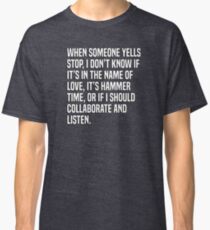 When someone yells stop, I don’t know if it’s in the name of love, it’s hammer time, or if I should collaborate and listen. Classic T-Shirt