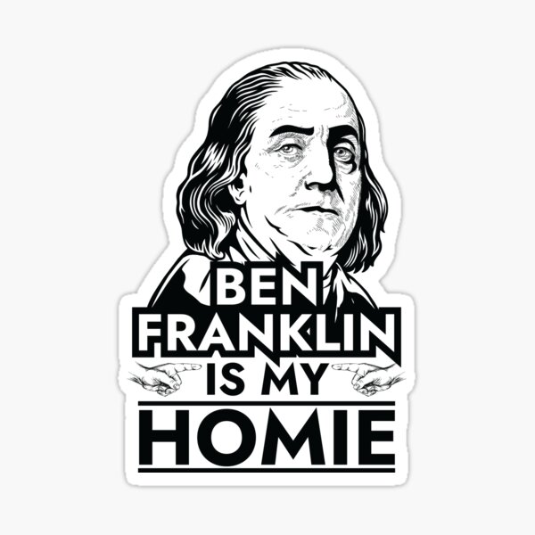 Benjamin Franklin Is My Homie Ben Franklin Sticker By Jtrenshaw Redbubble 