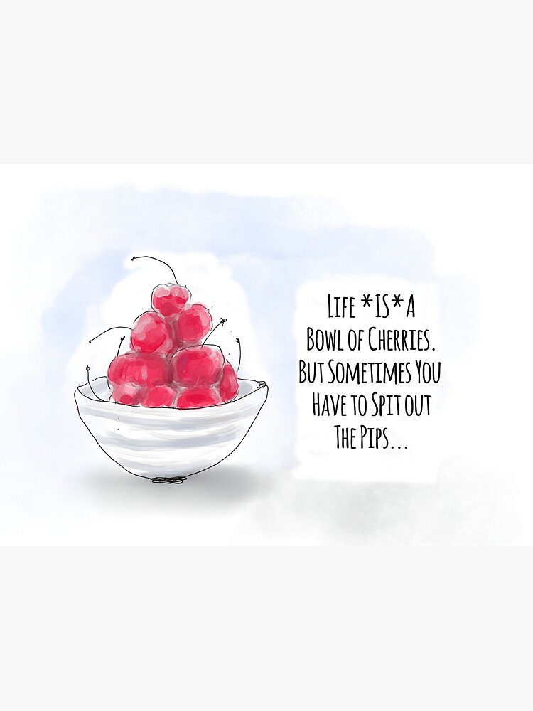 Inspiring/Funny Quote: Life Is a Bowl of Cherries But... by ClareWalkerArt
