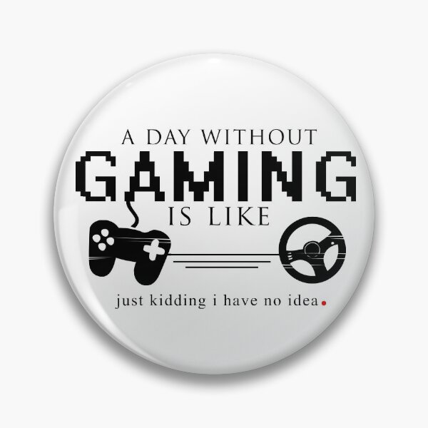 Item preview, A Day Without Gaming Is Like Just Kidding I Have No Idea  designed and sold by GoldenGerrari.