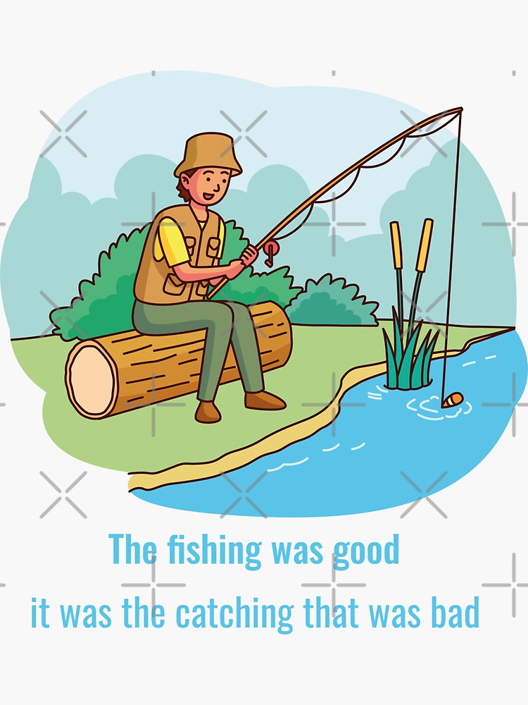 The fishing was good it was the catching that was bad .funny joke gifts for  fishing lovers  Sticker for Sale by DANT-shirts