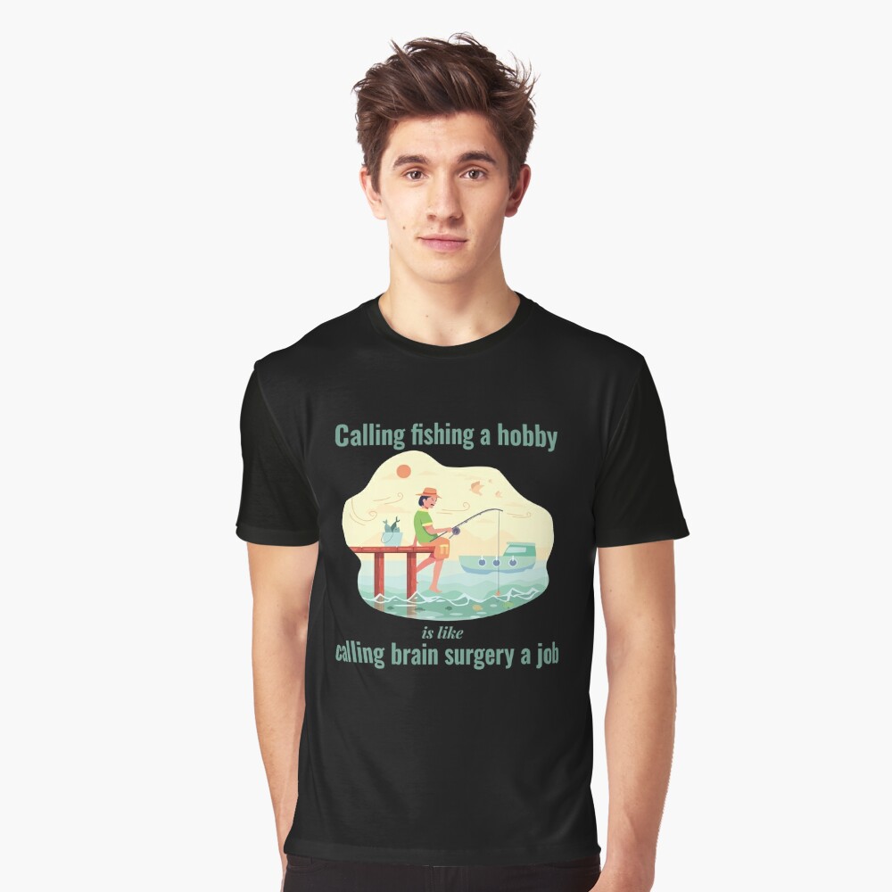 Calling Fishing A Hobby Is Like Calling Brain Surgery A Job .funny Joke Gifts For Fishing Lovers - Redbubble Brain Essential T-shirt