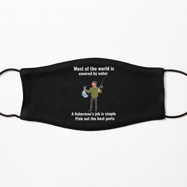 Most of the world is covered by water. A fisherman's job is simple Pick out  the best parts. .funny joke gifts for fishing lovers  Mask for Sale by  DANT-shirts