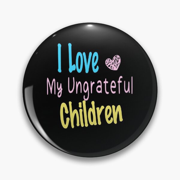 Item preview, I Love My Ungrateful Children funny Children love  designed and sold by Amirebdesign.