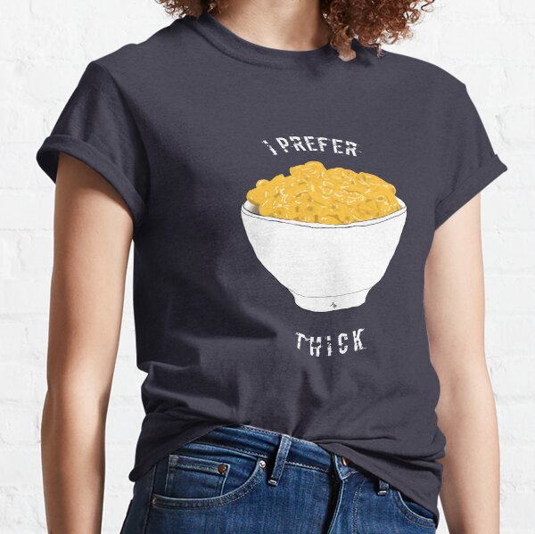 Mac and Cheese - I Prefer Thick Classic T-Shirt