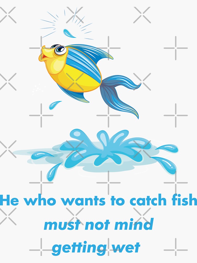 He who wants to catch fish must not mind getting wet.cute gifts for fishing  lovers  Sticker for Sale by DANT-shirts