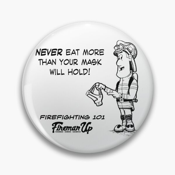 Firefighting 101 Never Eat More Than Your Mask Will Hold Pin