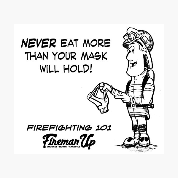 Firefighting 101 Never Eat More Than Your Mask Will Hold Photographic Print