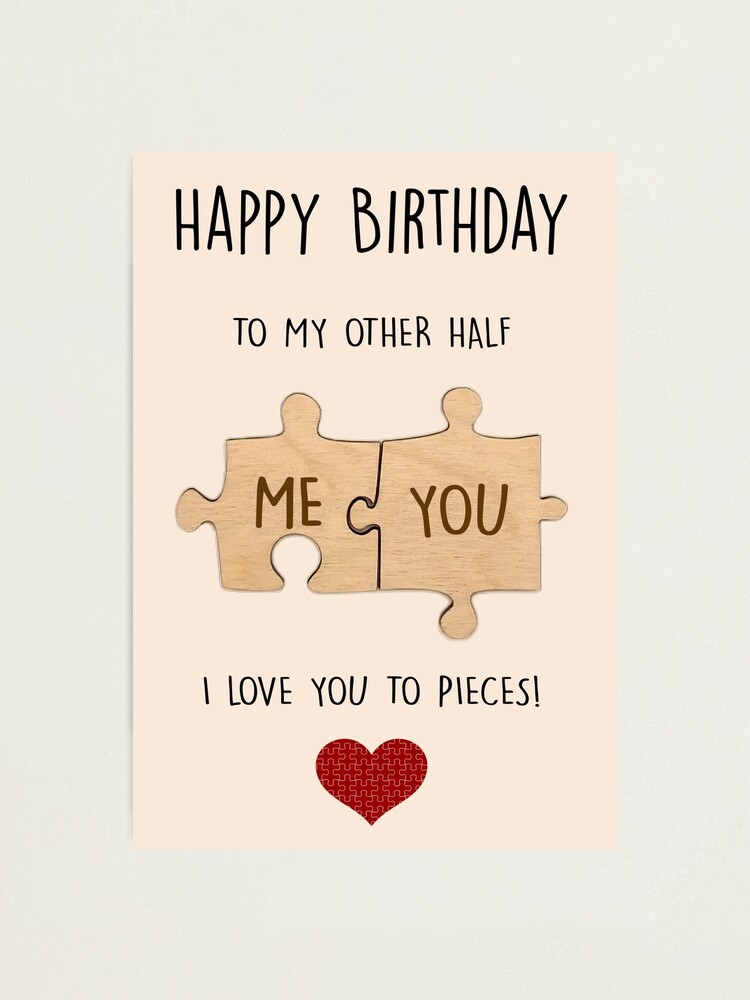Happy Birthday To My Other Half Happy Birthday To My Other Half I Love You To Pieces, Boyfriend Birthday  Card, Husband Birthday Card, Girlfriend Birthday Card, Wife Birthday Card,  Card For Her, Card For Him" Photographic Print By