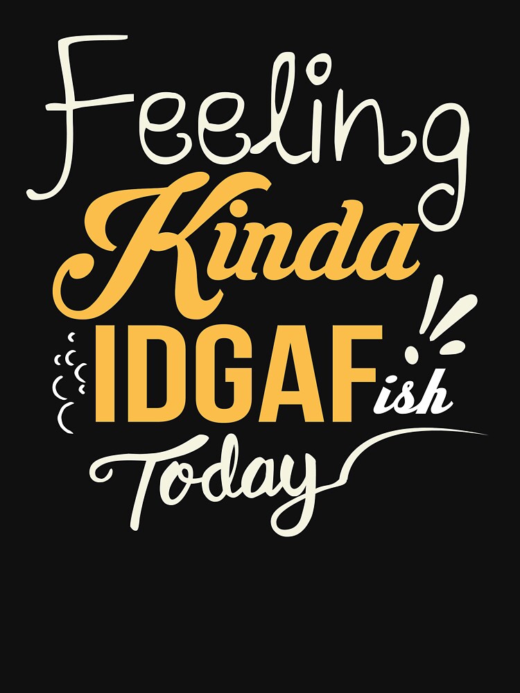 Feeling IDGAF-ish Today Funny Shirts, Funny Quote Shirt, Shirts With  Sayings Funny T-Shirt Funny Tees Sarcastic Shirt Funny Unisex Classic  T-Shirt