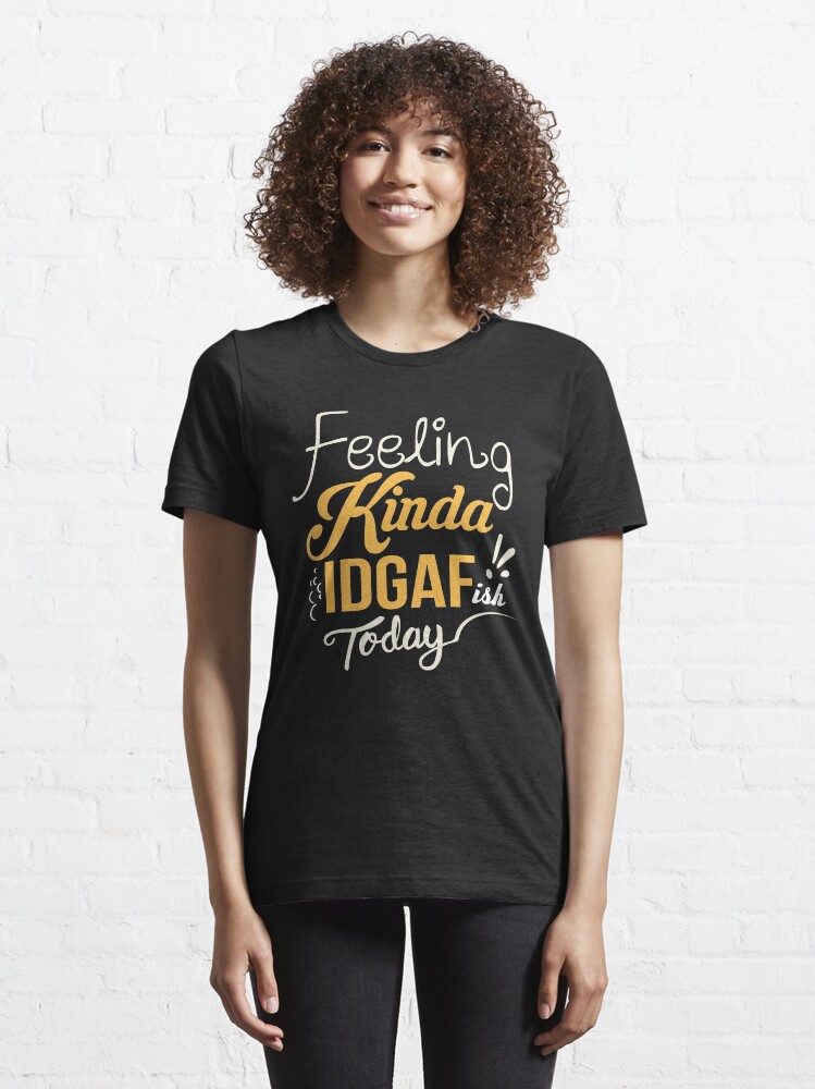 Feeling kinda idgaf ish best sale today sweatshirt