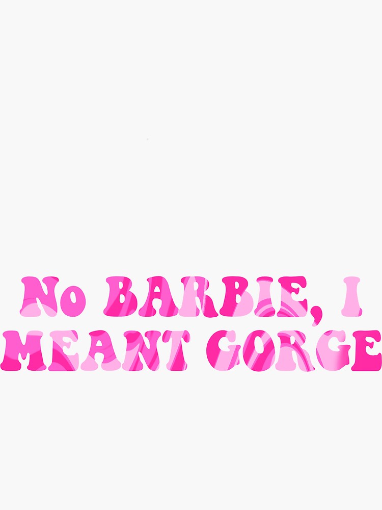 No Barbie I meant gorge”" Sticker by valerie-designs | Redbubble