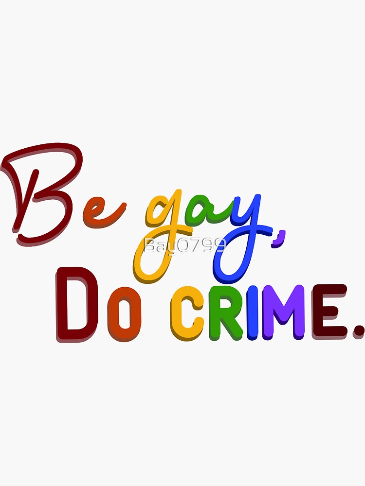 Be Gay, Do Crimes - Pride Design by Bay0799