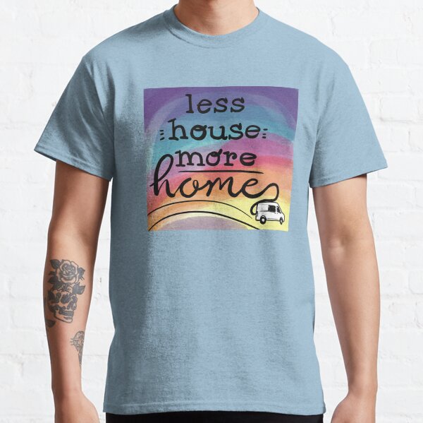 Less House More Home (van) Classic T-Shirt