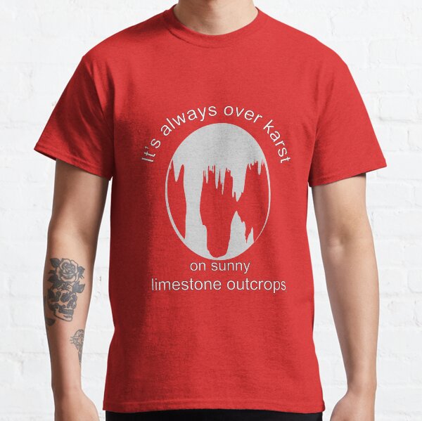 It's always over karst on sunny limestone outcrops (White for dark backgrounds) Classic T-Shirt