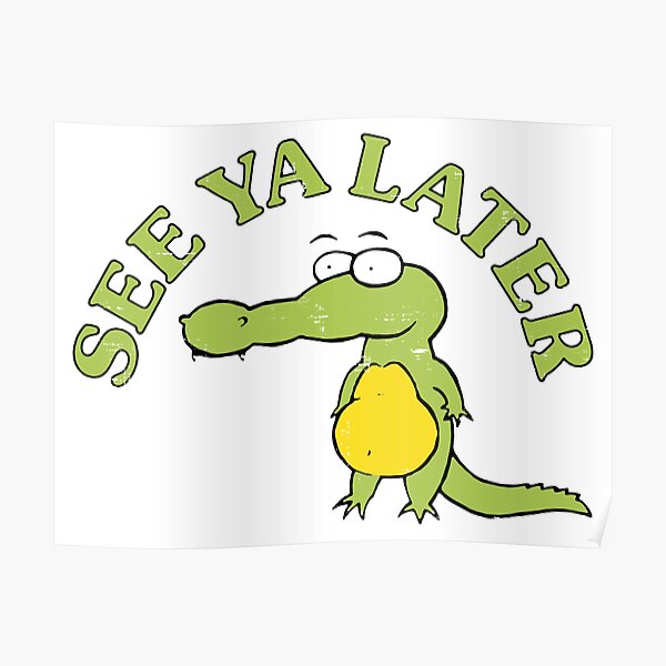 See You Later Alligator Posters Redbubble