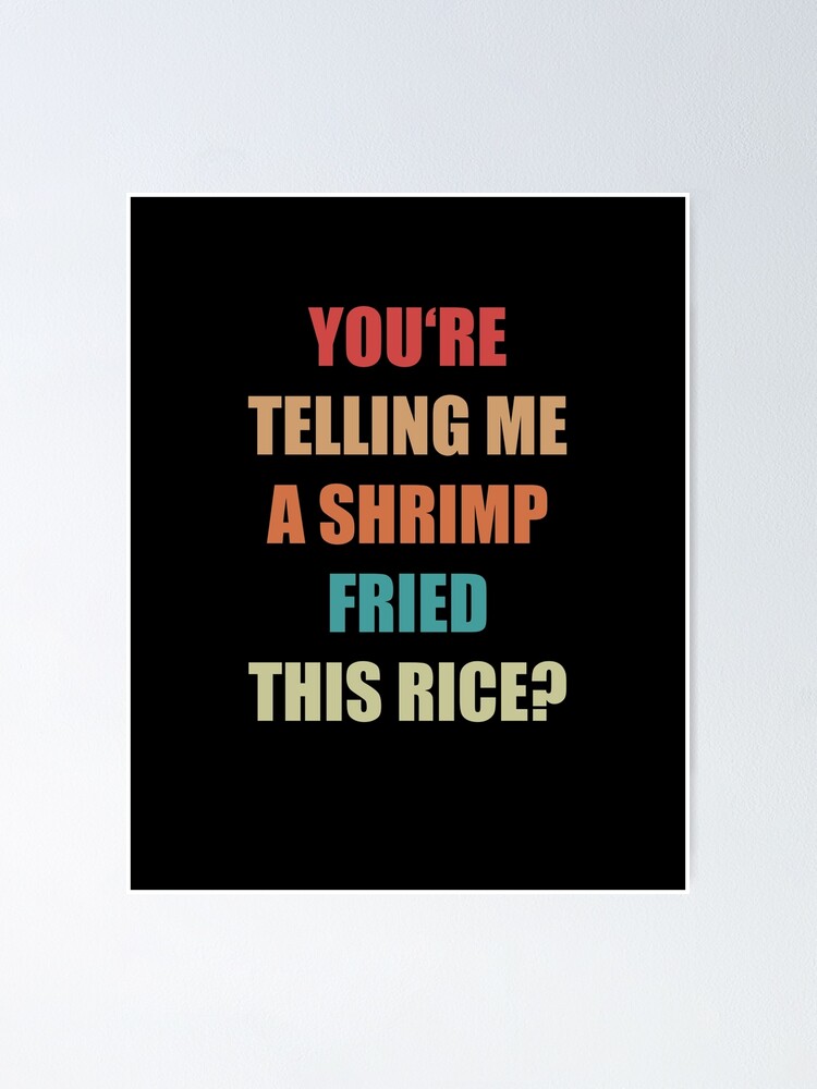 "You're telling me a Shrimp fried this Rice?" Poster by EmoteBot