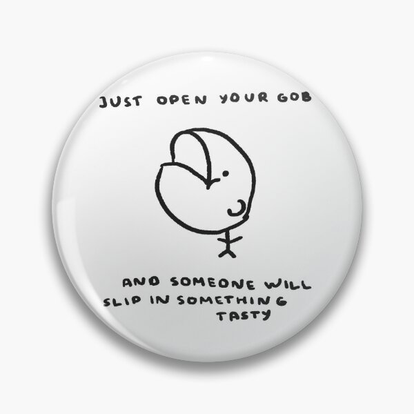 Item preview, Just Open Your Gob And Someone Will Slip In Something Tasty designed and sold by 4naans.