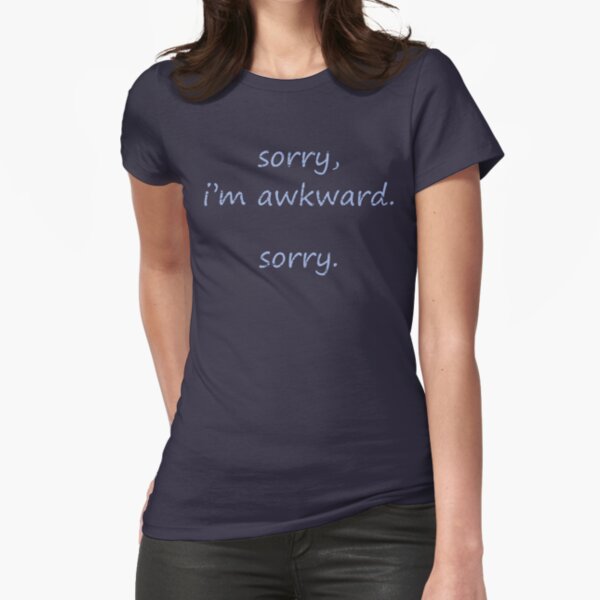 Sorry, I'm Awkward. Sorry. Fitted T-Shirt