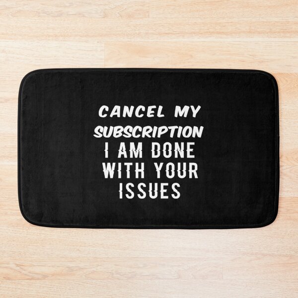 Item preview, Cancel My Subscription I Am Done With Your Issues designed and sold by ayyoubdz.