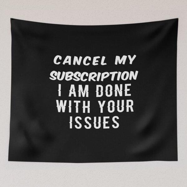 Item preview, Cancel My Subscription I Am Done With Your Issues designed and sold by ayyoubdz.