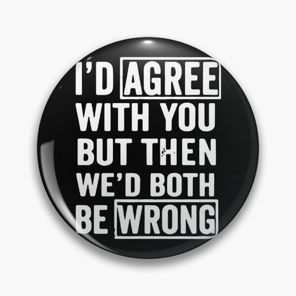 Item preview, I'D AGREE WITH YOU BUT WE'D BOTH BE WRONG designed and sold by GilmoPollard88.