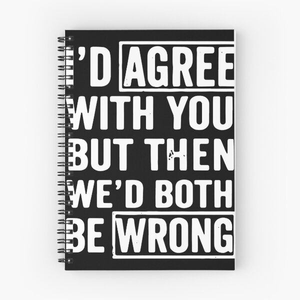 Item preview, I'D AGREE WITH YOU BUT WE'D BOTH BE WRONG designed and sold by GilmoPollard88.