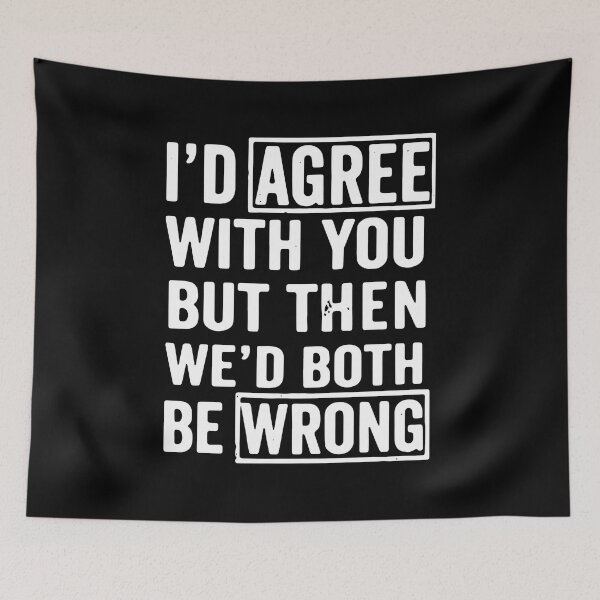 Item preview, I'D AGREE WITH YOU BUT WE'D BOTH BE WRONG designed and sold by GilmoPollard88.