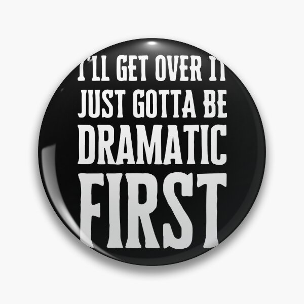 Item preview, I'LL GET OVER IT JUST GOTTA BE DRAMATIC FIRST designed and sold by GilmoPollard88.