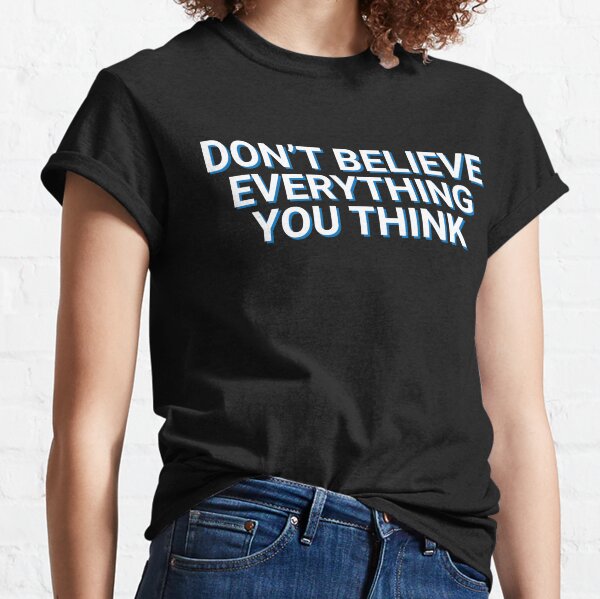 Don't Believe Everything You Think Philosophy Classic T-Shirt