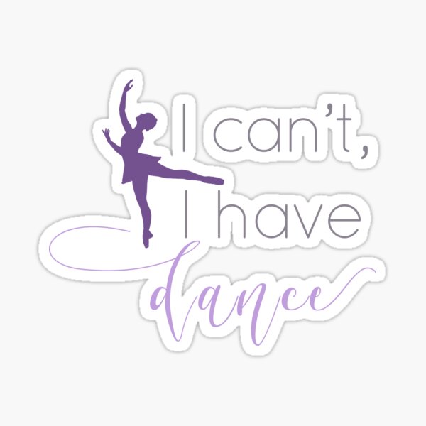 "I can't, I have dance" quote t-shirt Sticker