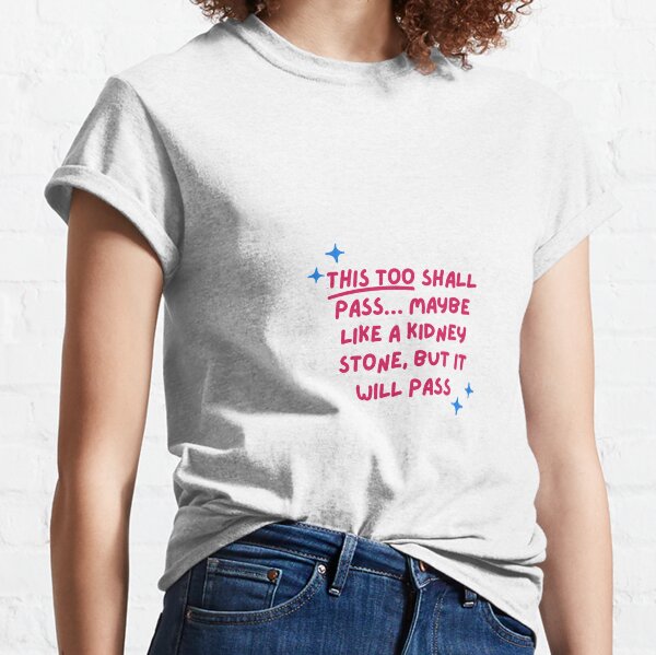 This too shall pass Classic T-Shirt