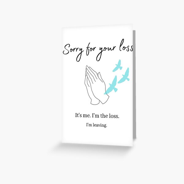 Sorry For Your Loss I M Leaving Greeting Card By The Stop Shop Redbubble