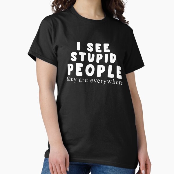 Item preview, I See Stupid People They Are Everywhere, Sarcastic Saying Idea designed and sold by GoldenGerrari.