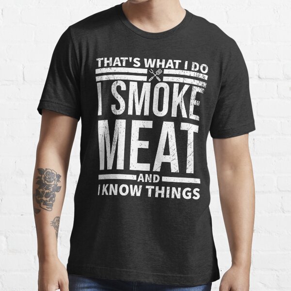 I Smoke Meat And I Know Things | Funny Barbeque Essential T-Shirt